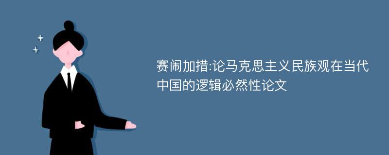 赛闹加措:论马克思主义民族观在当代中国的逻辑必然性论文