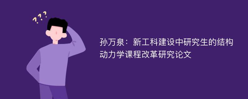 孙万泉：新工科建设中研究生的结构动力学课程改革研究论文