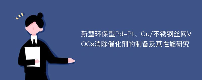 新型环保型Pd-Pt、Cu/不锈钢丝网VOCs消除催化剂的制备及其性能研究