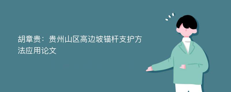 胡章贵：贵州山区高边坡锚杆支护方法应用论文