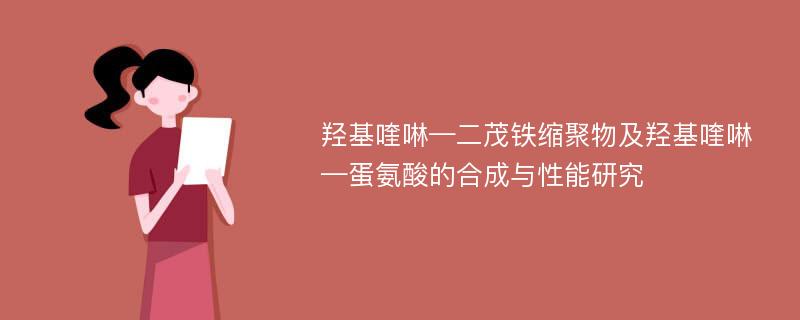 羟基喹啉—二茂铁缩聚物及羟基喹啉—蛋氨酸的合成与性能研究