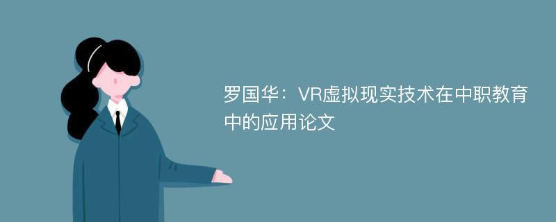 罗国华：VR虚拟现实技术在中职教育中的应用论文