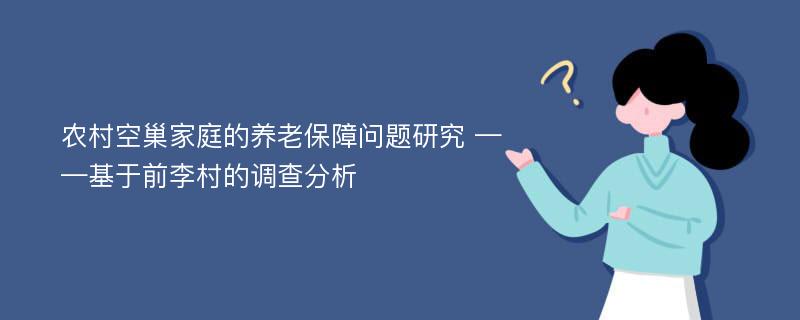 农村空巢家庭的养老保障问题研究 ——基于前李村的调查分析