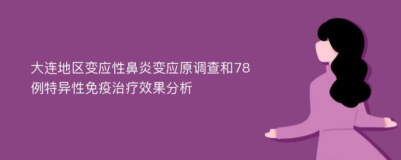 大连地区变应性鼻炎变应原调查和78例特异性免疫治疗效果分析