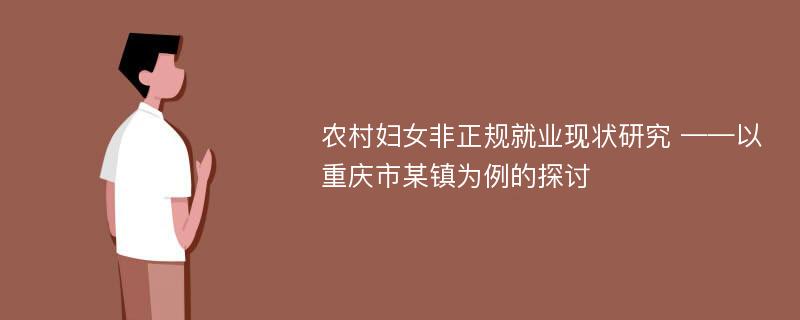 农村妇女非正规就业现状研究 ——以重庆市某镇为例的探讨