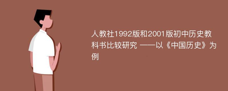 人教社1992版和2001版初中历史教科书比较研究 ——以《中国历史》为例