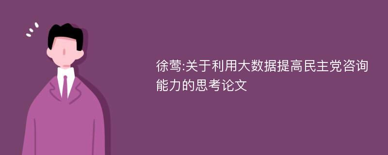 徐莺:关于利用大数据提高民主党咨询能力的思考论文