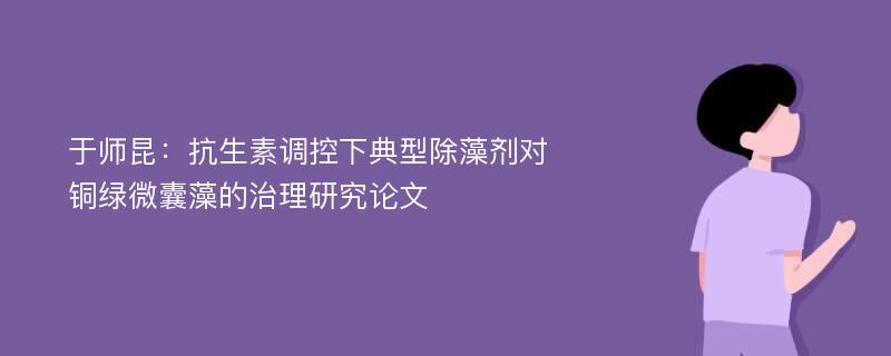 于师昆：抗生素调控下典型除藻剂对铜绿微囊藻的治理研究论文