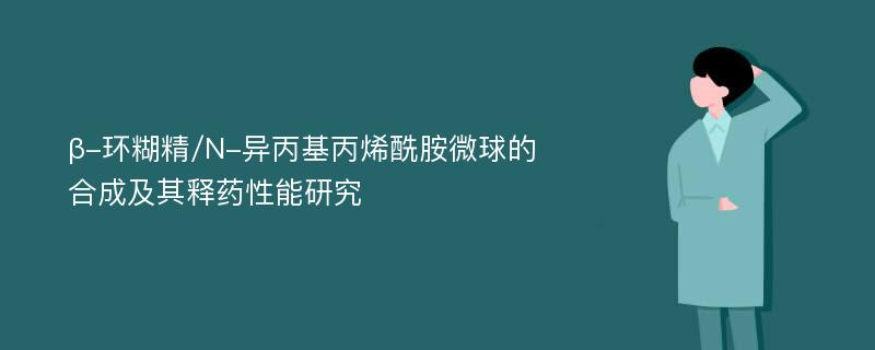 β-环糊精/N-异丙基丙烯酰胺微球的合成及其释药性能研究