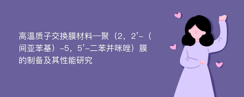 高温质子交换膜材料—聚（2，2’-（间亚苯基）-5，5’-二苯并咪唑）膜的制备及其性能研究