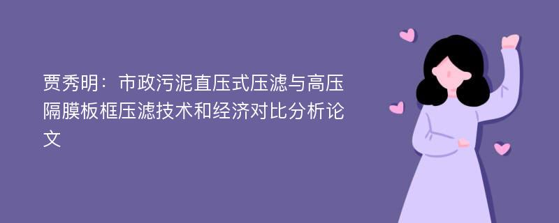 贾秀明：市政污泥直压式压滤与高压隔膜板框压滤技术和经济对比分析论文