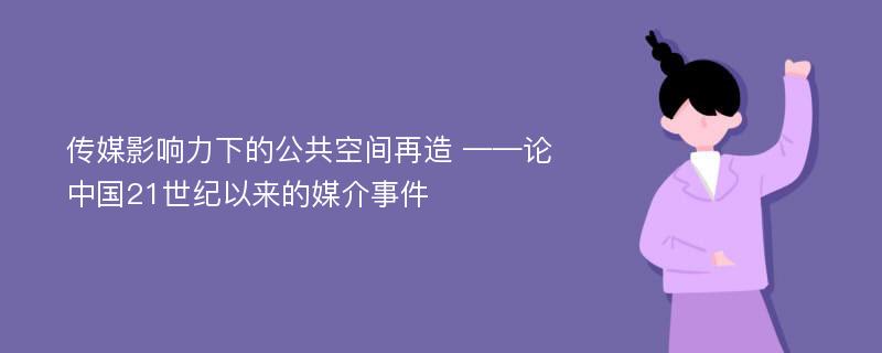 传媒影响力下的公共空间再造 ——论中国21世纪以来的媒介事件