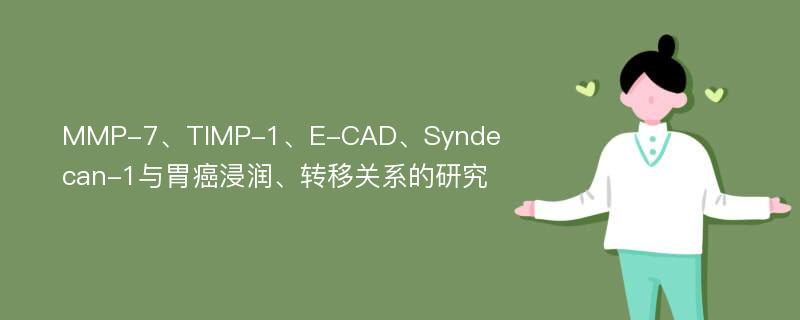 MMP-7、TIMP-1、E-CAD、Syndecan-1与胃癌浸润、转移关系的研究