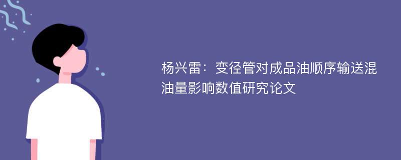 杨兴雷：变径管对成品油顺序输送混油量影响数值研究论文