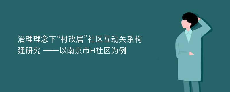 治理理念下“村改居”社区互动关系构建研究 ——以南京市H社区为例