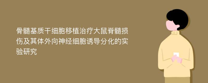 骨髓基质干细胞移植治疗大鼠脊髓损伤及其体外向神经细胞诱导分化的实验研究