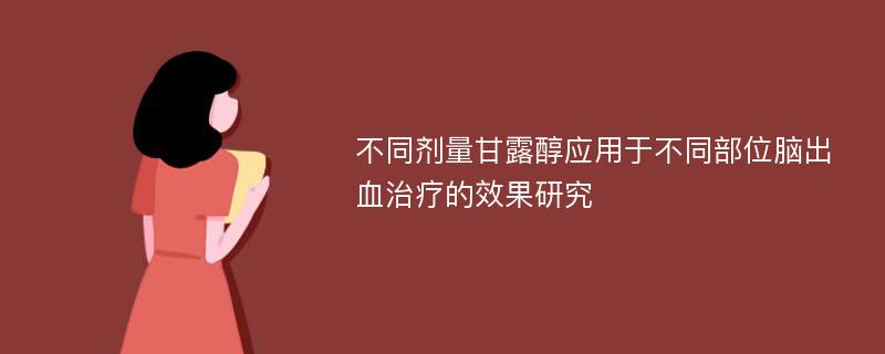 不同剂量甘露醇应用于不同部位脑出血治疗的效果研究