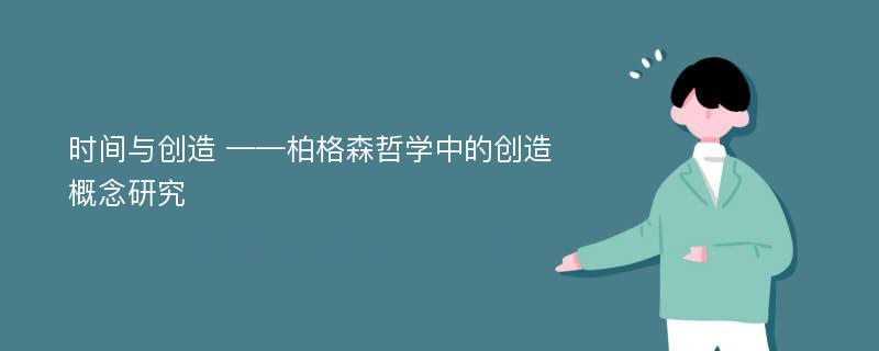 时间与创造 ——柏格森哲学中的创造概念研究