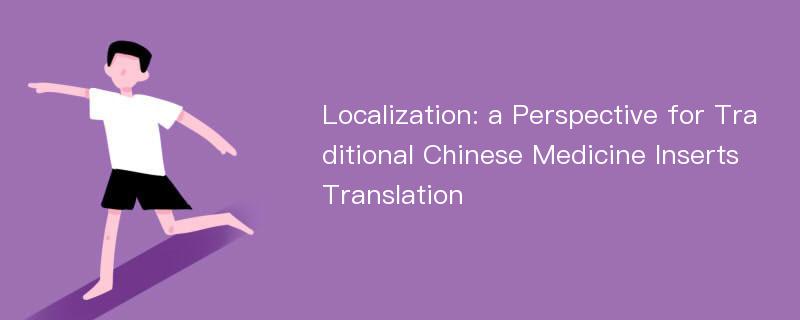 Localization: a Perspective for Traditional Chinese Medicine Inserts Translation