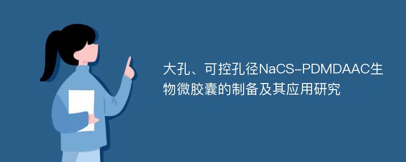 大孔、可控孔径NaCS-PDMDAAC生物微胶囊的制备及其应用研究