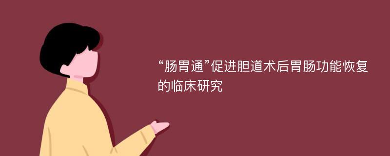 “肠胃通”促进胆道术后胃肠功能恢复的临床研究