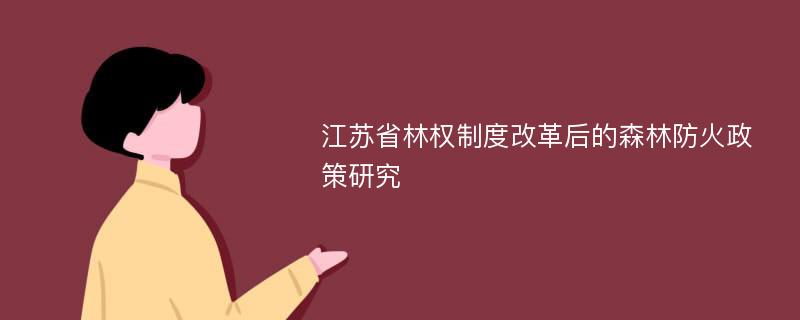 江苏省林权制度改革后的森林防火政策研究