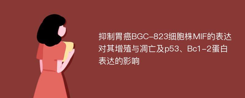 抑制胃癌BGC-823细胞株MIF的表达对其增殖与凋亡及p53、Bc1-2蛋白表达的影响