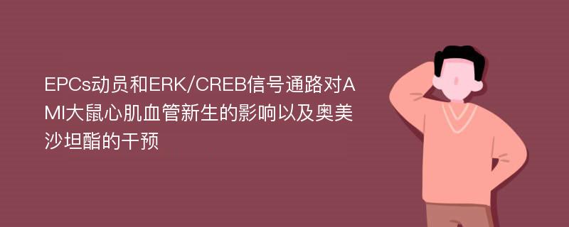 EPCs动员和ERK/CREB信号通路对AMI大鼠心肌血管新生的影响以及奥美沙坦酯的干预