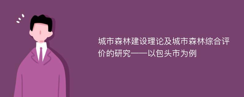 城市森林建设理论及城市森林综合评价的研究——以包头市为例