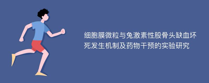 细胞膜微粒与兔激素性股骨头缺血坏死发生机制及药物干预的实验研究