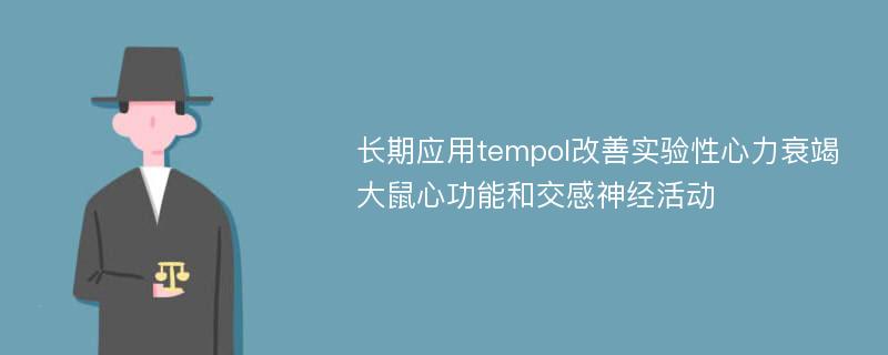 长期应用tempol改善实验性心力衰竭大鼠心功能和交感神经活动