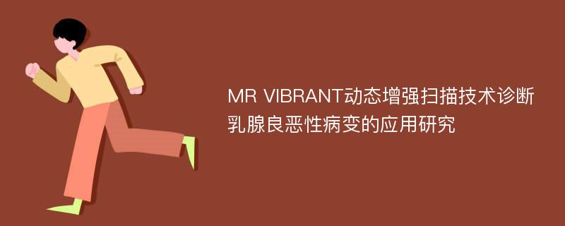 MR VIBRANT动态增强扫描技术诊断乳腺良恶性病变的应用研究