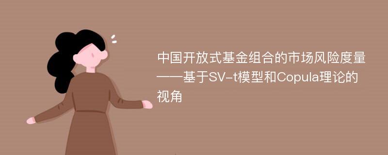 中国开放式基金组合的市场风险度量 ——基于SV-t模型和Copula理论的视角