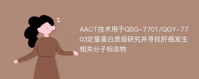 AACT技术用于QSG-7701/QGY-7703定量蛋白质组研究并寻找肝癌发生相关分子标志物