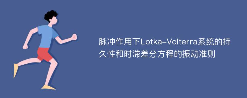 脉冲作用下Lotka-Volterra系统的持久性和时滞差分方程的振动准则