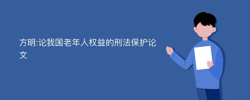 方明:论我国老年人权益的刑法保护论文