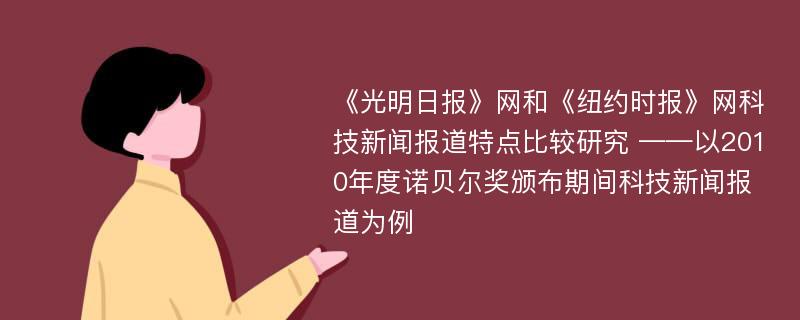 《光明日报》网和《纽约时报》网科技新闻报道特点比较研究 ——以2010年度诺贝尔奖颁布期间科技新闻报道为例