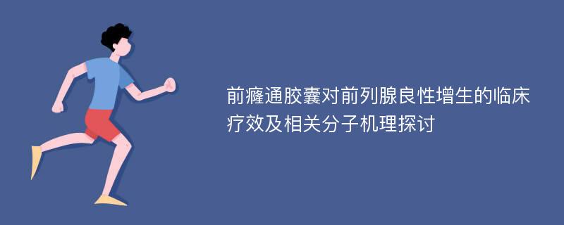 前癃通胶囊对前列腺良性增生的临床疗效及相关分子机理探讨