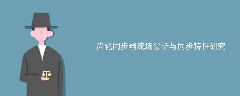 齿轮同步器流场分析与同步特性研究