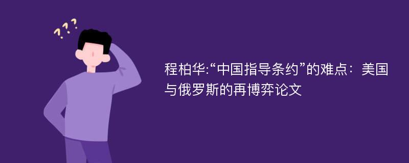 程柏华:“中国指导条约”的难点：美国与俄罗斯的再博弈论文