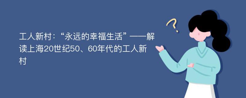 工人新村：“永远的幸福生活” ——解读上海20世纪50、60年代的工人新村