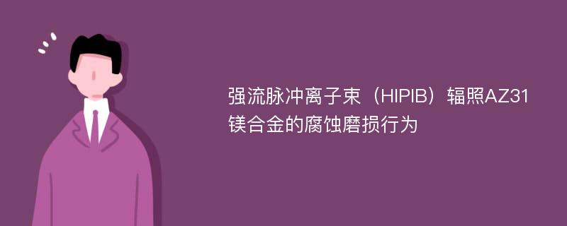 强流脉冲离子束（HIPIB）辐照AZ31镁合金的腐蚀磨损行为