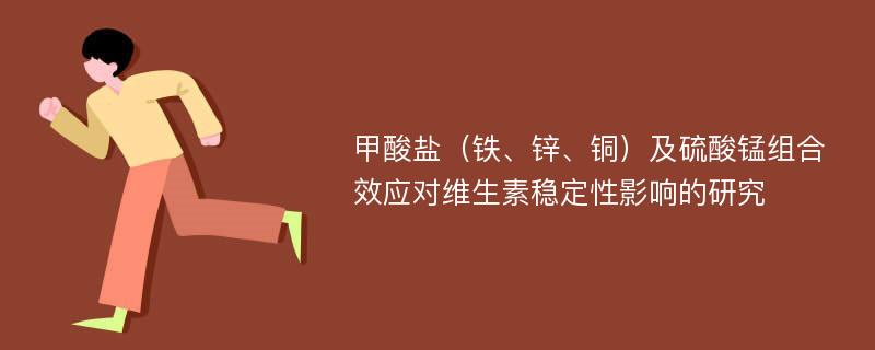 甲酸盐（铁、锌、铜）及硫酸锰组合效应对维生素稳定性影响的研究