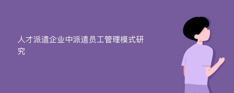 人才派遣企业中派遣员工管理模式研究