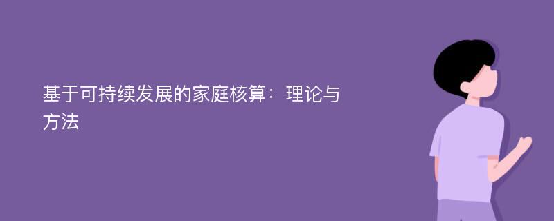 基于可持续发展的家庭核算：理论与方法