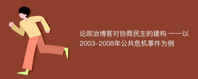 论政治博客对协商民主的建构 ——以2003-2008年公共危机事件为例