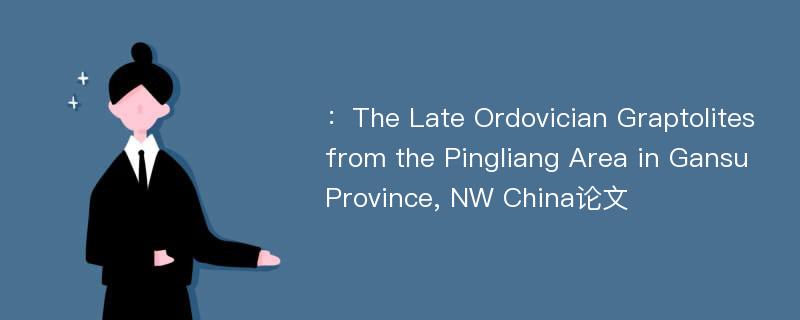 ：The Late Ordovician Graptolites from the Pingliang Area in Gansu Province, NW China论文