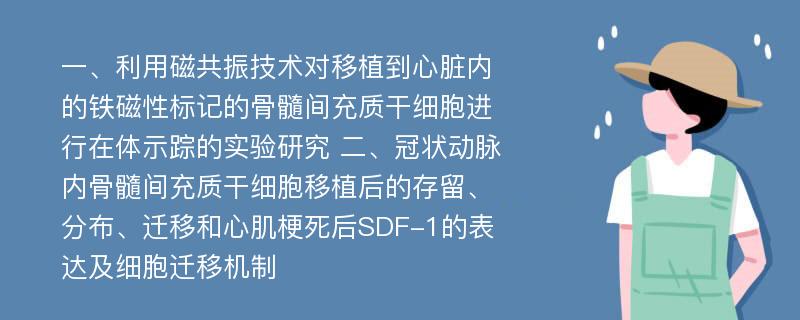 一、利用磁共振技术对移植到心脏内的铁磁性标记的骨髓间充质干细胞进行在体示踪的实验研究 二、冠状动脉内骨髓间充质干细胞移植后的存留、分布、迁移和心肌梗死后SDF-1的表达及细胞迁移机制