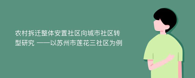 农村拆迁整体安置社区向城市社区转型研究 ——以苏州市莲花三社区为例