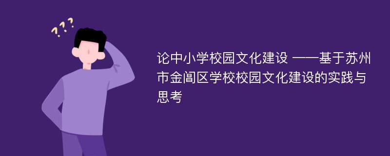 论中小学校园文化建设 ——基于苏州市金阊区学校校园文化建设的实践与思考